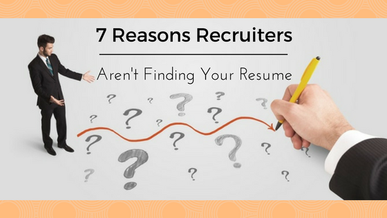 7 Reasons Recruiters Aren’t Finding Your Resume
