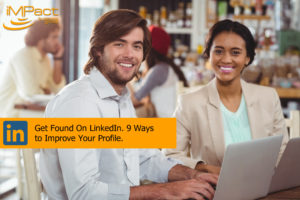 Get Found On LinkedIn. 9 Ways to Improve Your Profile.