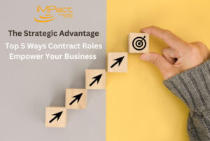 The Strategic Advantage: Top 5 Ways Contract Roles Empower Your Business - iMPact Business Group